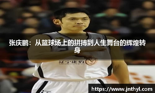 张庆鹏：从篮球场上的拼搏到人生舞台的辉煌转身