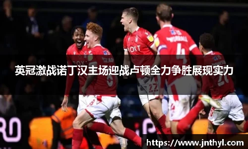 英冠激战诺丁汉主场迎战卢顿全力争胜展现实力